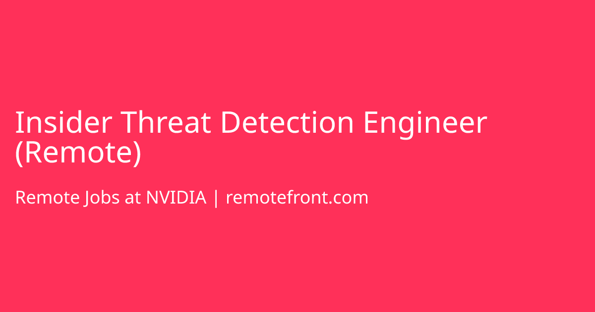 Remote Insider Threat Detection Engineer (Remote) at NVIDIA | RemoteFront